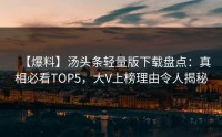 【爆料】汤头条轻量版下载盘点：真相必看TOP5，大V上榜理由令人揭秘