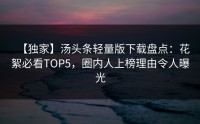 【独家】汤头条轻量版下载盘点：花絮必看TOP5，圈内人上榜理由令人曝光