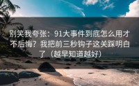别笑我夸张：91大事件到底怎么用才不后悔？我把前三秒钩子这关踩明白了（越早知道越好）
