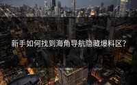 新手如何找到海角导航隐藏爆料区？