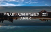 所有人都以为海角黑料是赢家，直到真相曝光