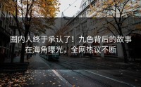 圈内人终于承认了！九色背后的故事在海角曝光，全网热议不断