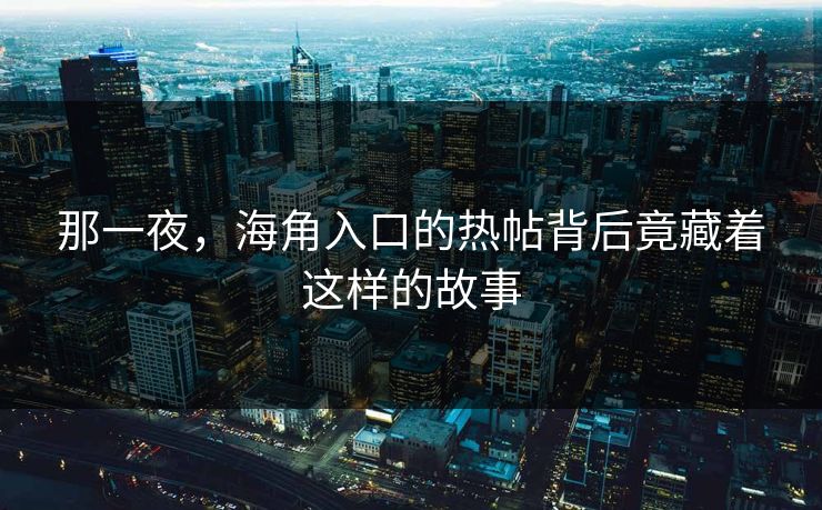 那一夜，海角入口的热帖背后竟藏着这样的故事